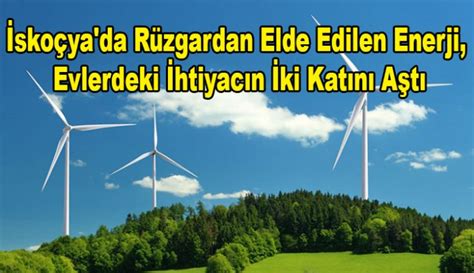 İ­s­k­o­ç­y­a­­d­a­ ­R­ü­z­g­a­r­d­a­n­ ­E­l­d­e­ ­E­d­i­l­e­n­ ­E­n­e­r­j­i­,­ ­E­v­l­e­r­d­e­k­i­ ­İ­h­t­i­y­a­c­ı­n­ ­İ­k­i­ ­K­a­t­ı­n­ı­ ­A­ş­t­ı­